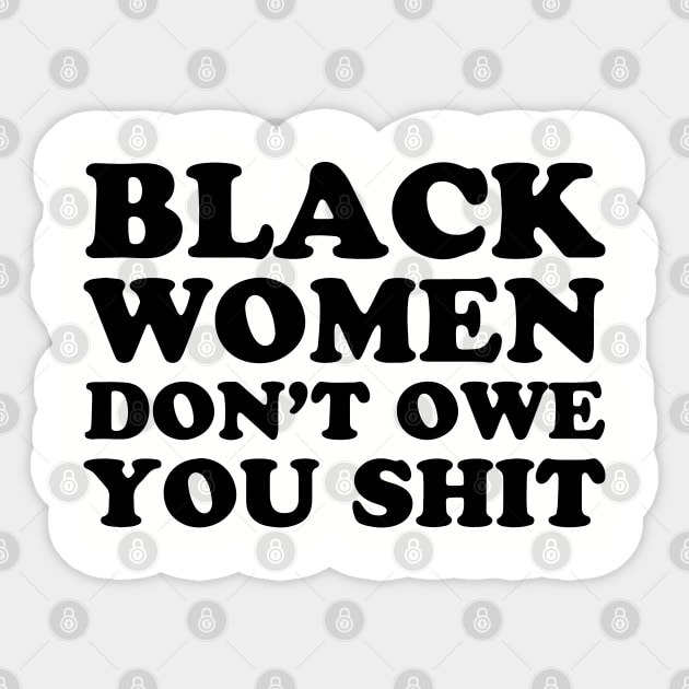 Black Women Don't Owe you Shit Sticker by UrbanLifeApparel